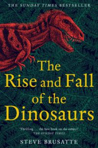 Steve Brusatte - The Rise and Fall of the Dinosaurs