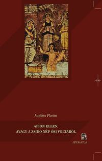 Josephus Flavius - Apión ellen, avagy a zsidó nép ősi voltáról