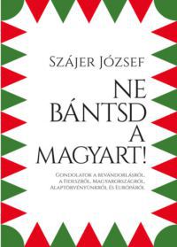 Szájer József - Ne bántsd a magyart!