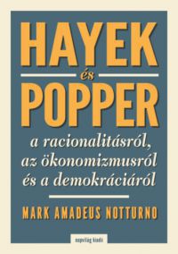 MARK AMADEUS NOTTURNO - Hayek és Popper a racionalitásról, az ökonomizmusról és a demokráciáról