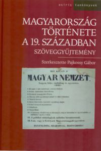 Pajkossy Gábor (szerk.) - Magyarország története a 19. században - Szöveggyűjtemény
