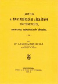 Lauschmann Gyula - Adatok a magyarországi járványok történetéhez, tekintettel Székesfejérvár városára