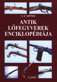 A. E. Hartink - Antik lőfegyverek enciklopédiája