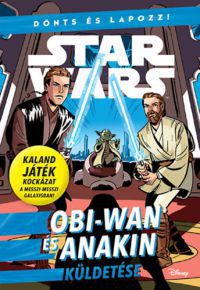 Scott Cavan - Star Wars - Dönts és lapozz! - Obi-Wan és Anakin küldetése