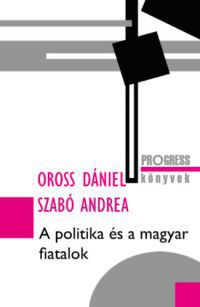 Oross Dániel, Szabó Andrea - A politika és a magyar fiatalok