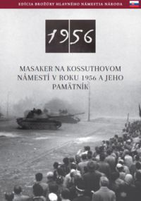 Németh Csaba - Masaker Na Kossuthovom Námestí V Roku 1956 A Jeho Pamätník
