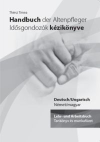 Thiesz Timea - Handbuch der Altenpfleger - Idősgondozók kézikönyve