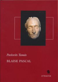 Pavlovits Tamás - Blaise Pascal - A természettudománytól a vallási apológiáig