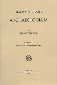 Pulszky Ferenc - Magyarország archaeologiája I.