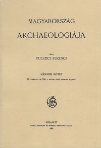 Pulszky Ferenc - Magyarország archaeologiája II.