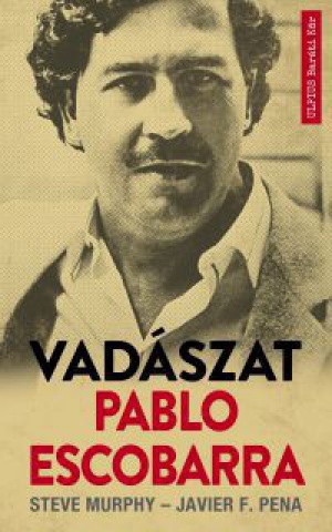 Steve Murphy, Javier F. Pena - Vadászat Pablo Escobarra 