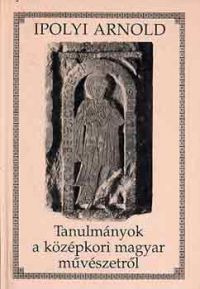 Ipolyi Arnold - Tanulmányok a középkori magyar művészetről