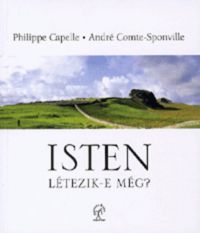 Philippe Capelle; André Comte-Sponville - Isten létezik-e még?