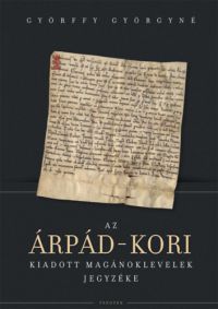 Györffy Györgyné - Az Árpád-kori kiadott magánoklevelek jegyzéke