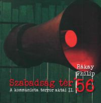 Rákay Philip - Szabadság tér ’56