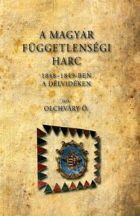 Olchváry Ödön - A magyar függetlenségi harc 1848-1849-ben a Délvidéken