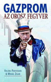 Panyuskin, V. – Zigar, M. - Gazprom - Az orosz fegyver