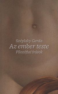 Széplaky Gerda - Az ember teste - Filozófiai írások