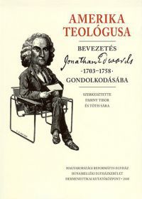 Fabiny Tibor; Tóth Sára - Amerika teológusa - Bevezetés Jonathan Edwards  gondolkodásába (1703-1758)