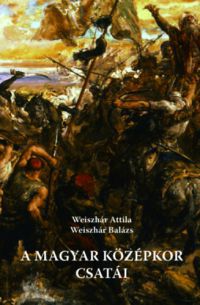 Weiszhár Attila, Weiszhár Balázs - A magyar középkor csatái