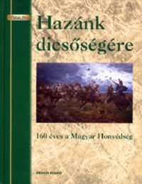 Dr. Lugosi József; Dr. Markó György - Hazánk dicsőségére - 160 éves a Magyar Honvédség