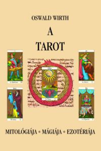 Oswald Wirth - A tarot - Mitológiája, mágiája, ezotériája