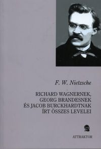 Friedrich Nietzsche - Richard Wagnernek, Georg Brandesnek és Jacob Burckhardtnak írt...