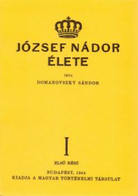Domanovszky Sándor - József nádor élete I.