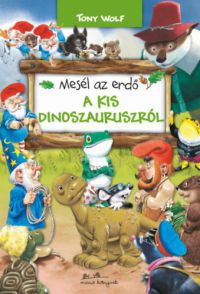 Tony Wolf - Mesél az erdő - A kis dinoszauruszról