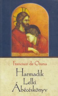 Francisco de Osuna - Harmadik Lelki Ábécéskönyv