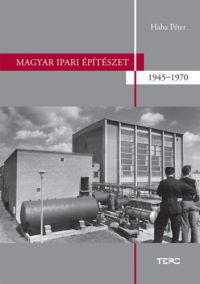 Haba Péter - Magyar ipari építészet 1945-1970