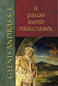 Gyenis András S.J. - A Pálos rend múltjából