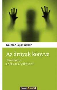 Kalmár Lajos Gábor - Az árnyak könyve - Tanulmány az éjszaka szülötteiről