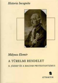 Mályusz Elemér - A türelmi rendelet - II. József és a magyar protestantizmus