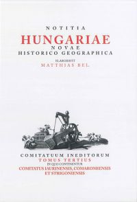 Bél Mátyás - Notitia Hungariae novae historico geographica