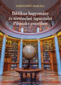 Mártonffy Marcell - Biblikus hagyomány és történelmi tapasztalat Pilinszky esszéiben