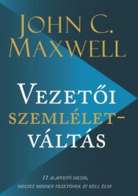 John C. Maxwell - Vezetői szemléletváltás