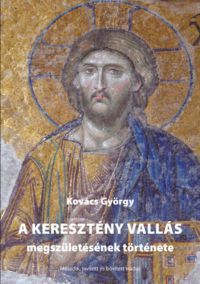 Kovács György - A keresztény vallás megszületésének története
