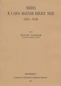 Ortvay Tivadar - Mária II. Lajos magyar király neje 1505-1558