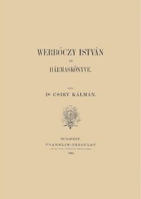 Csiky Kálmán - Werbőczy István és Hármaskönyve