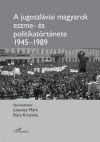 A jugoszláviai magyarok eszme- és politikatörténete 1945-1989