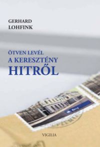 Gerhard Lohfink - Ötven levél a keresztény hitről