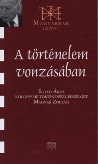 Magyar Zoltán - A történelem vonzásában - Beszélgetés Egyed Ákos kolozsvári történésszel