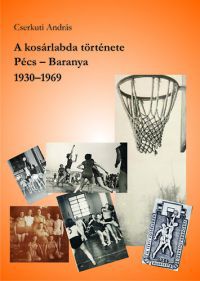 Cserkuti András - A kosárlabda története - Pécs - Baranya, 1930–1969