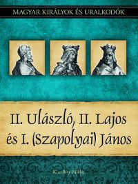 Kiss-Béry Miklós - II. Ulászló, II. Lajos és I. (Szapolyai) János
