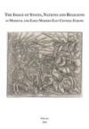 The Image of States, Nations and Religions in Medieval and Early Modern East Central Europe
