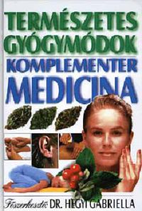 Dr. Hegyi Gabriella (szerk.) - Természetes gyógymódok - Komplementer medicina