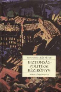 Deák Péter (szerk.) - Biztonságpolitikai kézikönyv