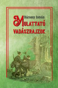 Bársony István - Mulattató vadászrajzok