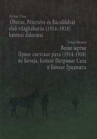 Molnár Tibor - Óbecse, Péterréve és Bácsföldvár első vh-s (1914-1918) katonai áldozatai